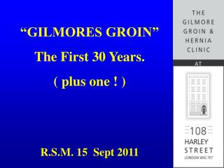 “GILMORES GROIN” The First 30 Years. ( plus one ! ) R.S.M. 15 Sept 2011