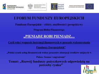 I FORUM FUNDUSZY EUROPEJSKICH Fundusze Europejskie – efekty, możliwości i perspektywy