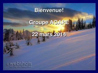 Bienvenue! Groupe AGAPE 22 mars 2014