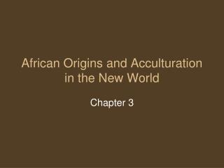 African Origins and Acculturation in the New World