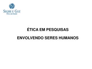 ÉTICA EM PESQUISAS ENVOLVENDO SERES HUMANOS