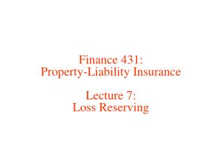 Finance 431: Property-Liability Insurance Lecture 7: Loss Reserving