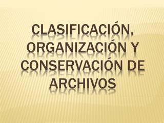 CLASIFICACIÓN, Organización y conservación de archivos