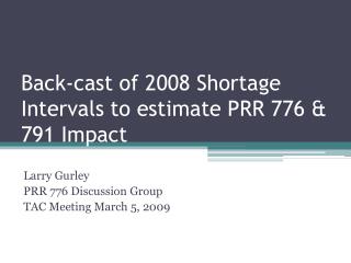 Back-cast of 2008 Shortage Intervals to estimate PRR 776 &amp; 791 Impact