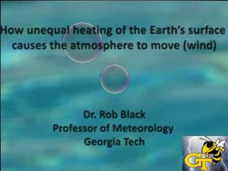 How unequal heating of the Earth’s surface causes the atmosphere to move (wind) Dr. Rob Black