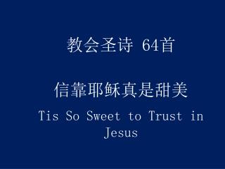教会圣诗 64 首 信靠耶稣真是甜美 Tis So Sweet to Trust in Jesus