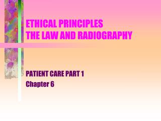 ETHICAL PRINCIPLES THE LAW AND RADIOGRAPHY