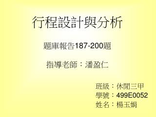 行程設計與分析 題庫報告 187-200 題 指導老師：潘盈仁