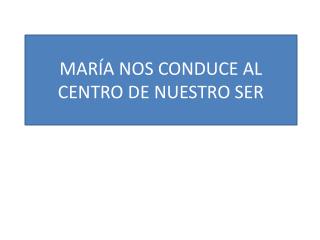 MARÍA NOS CONDUCE AL CENTRO DE NUESTRO SER