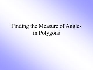 Finding the Measure of Angles in Polygons