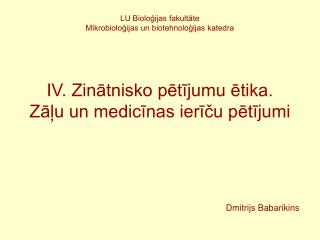 IV. Zinātnisko pētījumu ētika. Zāļu un medicīnas ierīču pētījumi