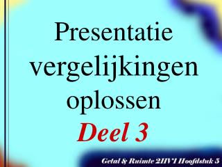 Presentatie vergelijkingen oplossen Deel 3