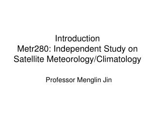 Introduction Metr280: Independent Study on Satellite Meteorology/Climatology