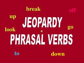 JEOPARDY PHRASAL VERBS