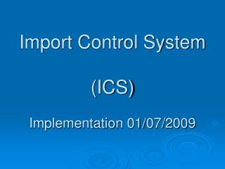 Import Control System (ICS) Implementation 01/07/2009
