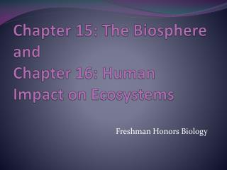 Chapter 15: The Biosphere and Chapter 16: Human Impact on Ecosystems