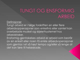 TUNGT OG ENSFORMIG ARBEID