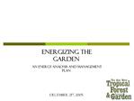 ENERGIZING THE GARDEN An energy analysis and management plan December 21st, 2005
