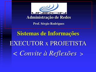 Sistemas de Informações EXECUTOR x PROJETISTA &lt; Convite à Reflexões &gt;