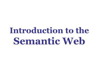 Introduction to the Semantic Web