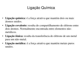 Ligação química: é a força atrativa que mantém dois ou mais átomos unidos.