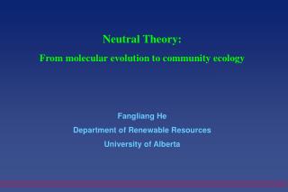 Neutral Theory: From molecular evolution to community ecology Fangliang He