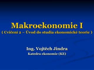 Makroekonomie I ( Cvičení 2 – Úvod do studia ekonomické teorie )