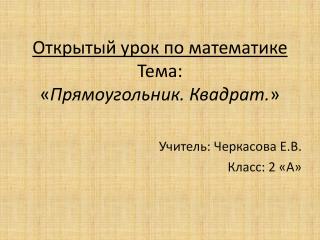 Открытый урок по математике Тема: « Прямоугольник. Квадрат. »