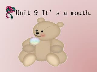 Unit 9 It’s a mouth.