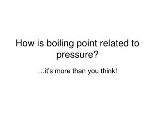 How is boiling point related to pressure?