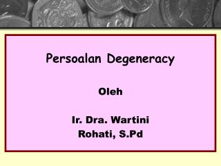 Persoalan Degeneracy Oleh Ir. Dra. Wartini Rohati, S.Pd