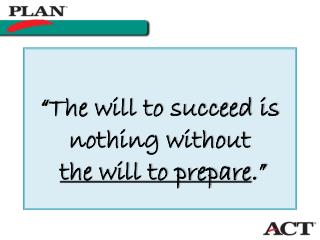 “The will to succeed is nothing without the will to prepare .”