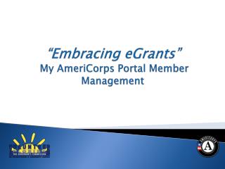 “Embracing eGrants” My AmeriCorps Portal Member Management