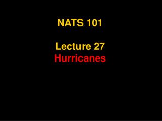 NATS 101 Lecture 27 Hurricanes