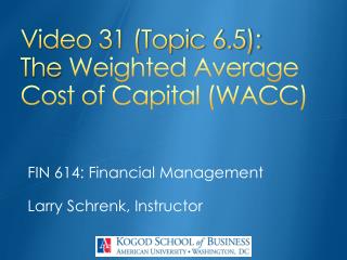 Video 31 (Topic 6.5): The Weighted Average Cost of Capital (WACC)