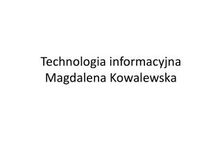 Technologia informacyjna Magdalena Kowalewska