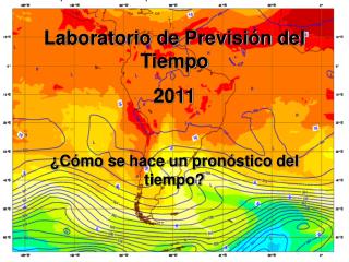 Laboratorio de Previsión del Tiempo 2011 ¿Cómo se hace un pronóstico del tiempo?