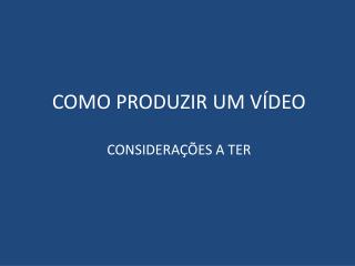 COMO PRODUZIR UM VÍDEO CONSIDERAÇÕES A TER
