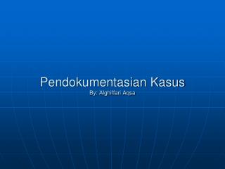 Pendokumentasian Kasus By: Alghiffari Aqsa