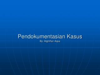 Pendokumentasian Kasus By: Alghiffari Aqsa