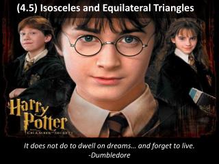 It does not do to dwell on dreams… and forget to live. -Dumbledore