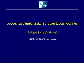 Accents régionaux et questions corses Philippe Boula de Mareüil LIMSI-CNRS, Orsay, France