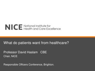 What do patients want from healthcare? Professor David Haslam CBE Chair, NICE