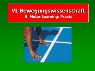 VL Bewegungswissenschaft 9 . Motor Learning: Praxis
