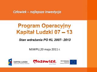 Stan wdrażania PO KL 2007- 2013 MJWPU,20 maja 2011 r.