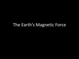 The Earth’s Magnetic Force