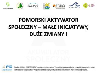 POMORSKI AKTYWATOR SPOŁECZNY – MAŁE INICJATYWY, DUŻE ZMIANY !