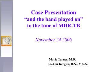 Case Presentation “and the band played on” to the tune of MDR-TB November 24 2006