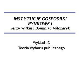 INSTYTUCJE GOSPODRKI RYNKOWEJ Jerzy Wilkin i Dominika Milczarek