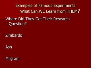 Examples of Famous Experiments 	What Can WE Learn from THEM ?